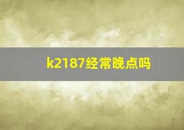 k2187经常晚点吗