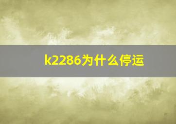 k2286为什么停运