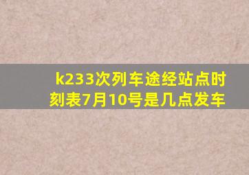 k233次列车途经站点时刻表7月10号是几点发车