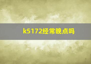 k5172经常晚点吗