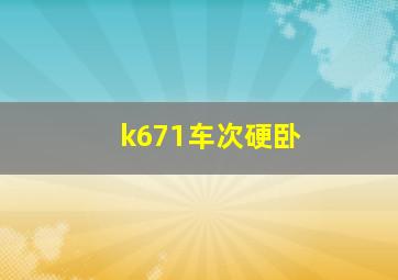 k671车次硬卧