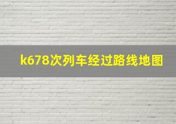 k678次列车经过路线地图