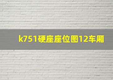 k751硬座座位图12车厢