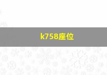 k758座位