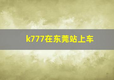 k777在东莞站上车