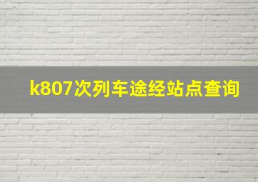 k807次列车途经站点查询