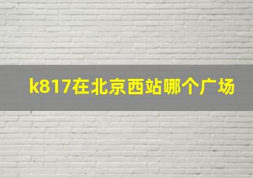 k817在北京西站哪个广场