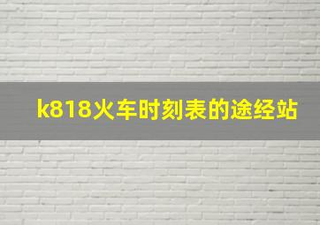 k818火车时刻表的途经站