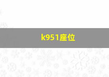 k951座位