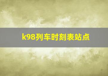 k98列车时刻表站点