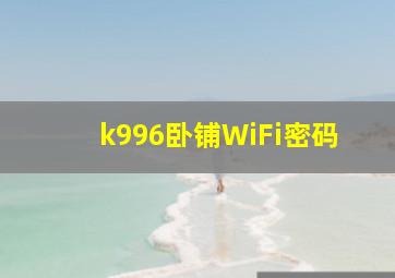 k996卧铺WiFi密码