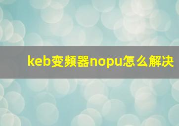 keb变频器nopu怎么解决