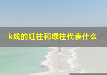 k线的红柱和绿柱代表什么