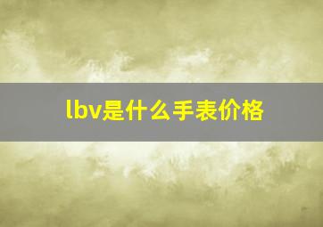 lbv是什么手表价格