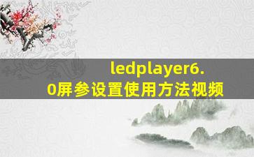 ledplayer6.0屏参设置使用方法视频