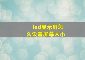 led显示屏怎么设置屏幕大小