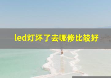 led灯坏了去哪修比较好