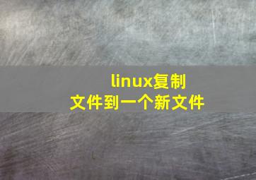 linux复制文件到一个新文件