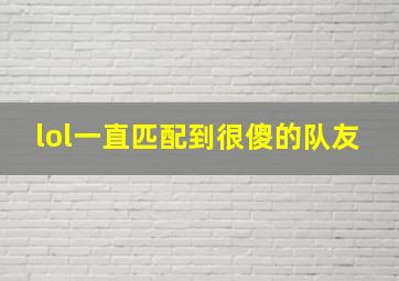 lol一直匹配到很傻的队友