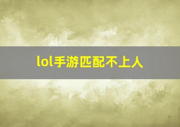 lol手游匹配不上人