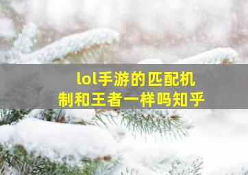 lol手游的匹配机制和王者一样吗知乎