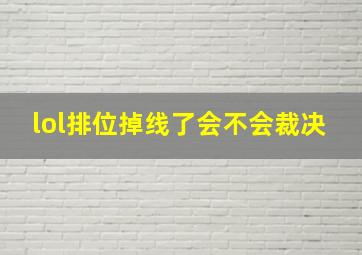 lol排位掉线了会不会裁决