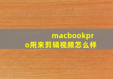 macbookpro用来剪辑视频怎么样