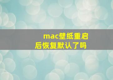 mac壁纸重启后恢复默认了吗