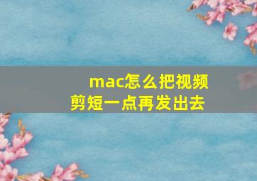 mac怎么把视频剪短一点再发出去