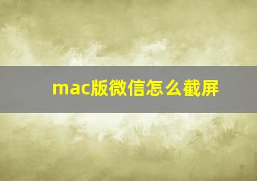 mac版微信怎么截屏