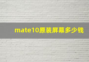 mate10原装屏幕多少钱