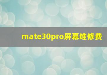 mate30pro屏幕维修费