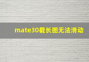 mate30截长图无法滑动