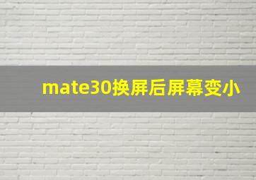 mate30换屏后屏幕变小