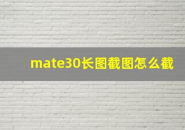 mate30长图截图怎么截