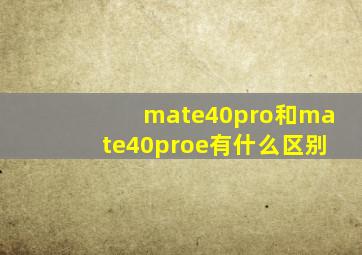 mate40pro和mate40proe有什么区别