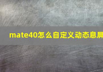 mate40怎么自定义动态息屏