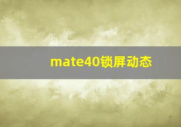 mate40锁屏动态