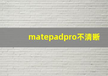 matepadpro不清晰