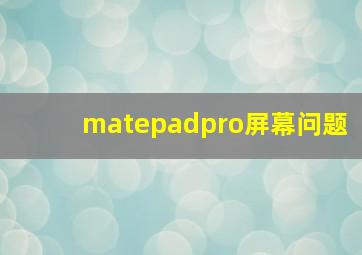 matepadpro屏幕问题