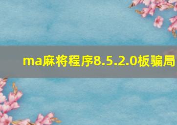 ma麻将程序8.5.2.0板骗局