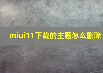 miui11下载的主题怎么删除