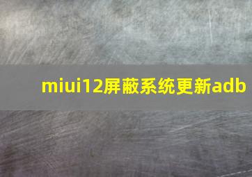 miui12屏蔽系统更新adb