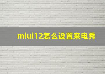 miui12怎么设置来电秀