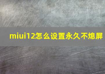 miui12怎么设置永久不熄屏