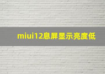 miui12息屏显示亮度低