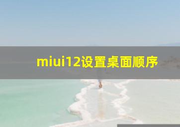 miui12设置桌面顺序