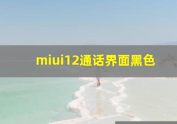 miui12通话界面黑色