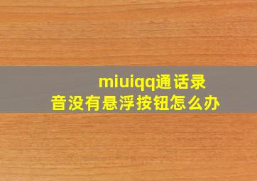 miuiqq通话录音没有悬浮按钮怎么办