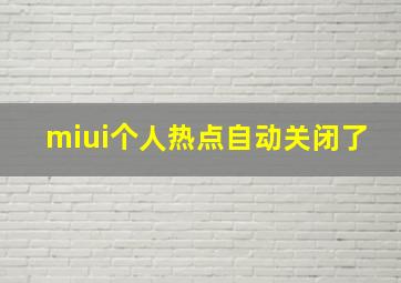 miui个人热点自动关闭了